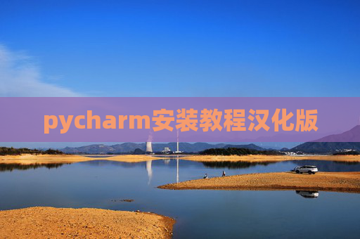 pycharm安装教程汉化版 pycharm安装教程汉化版
